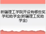 新疆理工学院开设有哪些奖学和助学金(新疆理工奖助学金)