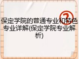 保定学院的普通专业和特色专业详解(保定学院专业解析)