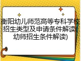 衡阳幼儿师范高等专科学校招生类型及申请条件解读(幼师招生条件解读)