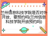 兰州信息科技学院是否对外开放，要预约吗(兰州信息科技学院开放预约吗)