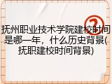 抚州职业技术学院建校时间是哪一年，什么历史背景(抚职建校时间背景)