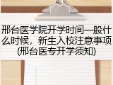邢台医学院开学时间一般什么时候，新生入校注意事项(邢台医专开学须知)