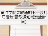 黄淮学院录取通知书一般几号发放(录取通知书发放时间)