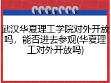 武汉华夏理工学院对外开放吗，能否进去参观(华夏理工对外开放吗)