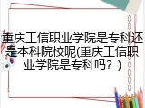 重庆工信职业学院是专科还是本科院校呢(重庆工信职业学院是专科吗？)