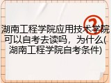 湖南工程学院应用技术学院可以自考去读吗，为什么(湖南工程学院自考条件)