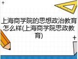 上海商学院的思想政治教育怎么样(上海商学院思政教育)