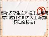 鄂尔多斯生态环境职业学院有出过什么知名人士吗(鄂职知名校友)