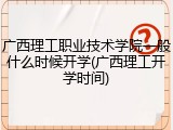 广西理工职业技术学院一般什么时候开学(广西理工开学时间)