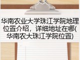 华南农业大学珠江学院地理位置介绍，详细地址在哪(华南农大珠江学院位置)