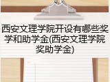西安文理学院开设有哪些奖学和助学金(西安文理学院奖助学金)