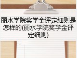 丽水学院奖学金评定细则是怎样的(丽水学院奖学金评定细则)