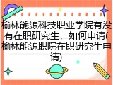 榆林能源科技职业学院有没有在职研究生，如何申请(榆林能源职院在职研究生申请)