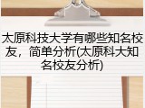 太原科技大学有哪些知名校友，简单分析(太原科大知名校友分析)
