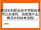 黄河水利职业技术学院自考可以去读吗，流程是什么(黄河水利自考流程)