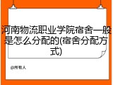 河南物流职业学院宿舍一般是怎么分配的(宿舍分配方式)