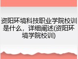 资阳环境科技职业学院校训是什么，详细阐述(资阳环境学院校训)