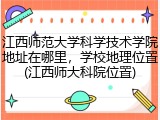 江西师范大学科学技术学院地址在哪里，学校地理位置(江西师大科院位置)