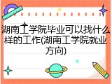 湖南工学院毕业可以找什么样的工作(湖南工学院就业方向)