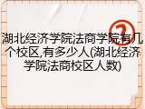 湖北经济学院法商学院有几个校区,有多少人(湖北经济学院法商校区人数)
