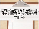 定西师范高等专科学校一般什么时候开学(定西师专开学时间)