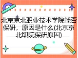北京京北职业技术学院能否保研，原因是什么(北京京北职院保研原因)