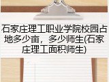 石家庄理工职业学院校园占地多少亩，多少师生(石家庄理工面积师生)