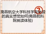 南昌航空大学科技学院就读的真实感觉如何(南昌航科院就读体验)