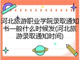 河北旅游职业学院录取通知书一般什么时候发(河北旅游录取通知时间)