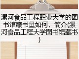 漯河食品工程职业大学的图书馆藏书量如何，简介(漯河食品工程大学图书馆藏书)