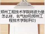 郑州工程技术学院师资力量怎么样，名气如何(郑州工程技术学院评价)