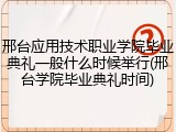 邢台应用技术职业学院毕业典礼一般什么时候举行(邢台学院毕业典礼时间)