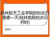 桂林航天工业学院的校庆日是哪一天(桂林航院校庆日何时)
