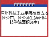 漳州科技职业学院校园占地多少亩，多少师生(漳州科技学院面积师生)