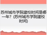 苏州城市学院建校时间是哪一年？(苏州城市学院建校时间)