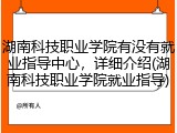 湖南科技职业学院有没有就业指导中心，详细介绍(湖南科技职业学院就业指导)