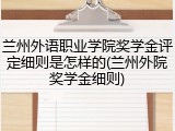 兰州外语职业学院奖学金评定细则是怎样的(兰州外院奖学金细则)