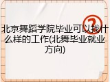 北京舞蹈学院毕业可以找什么样的工作(北舞毕业就业方向)