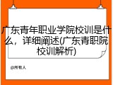 广东青年职业学院校训是什么，详细阐述(广东青职院校训解析)