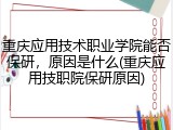 重庆应用技术职业学院能否保研，原因是什么(重庆应用技职院保研原因)