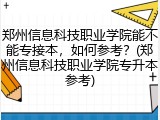 郑州信息科技职业学院能不能专接本，如何参考？(郑州信息科技职业学院专升本参考)