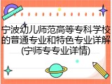 宁波幼儿师范高等专科学校的普通专业和特色专业详解(宁师专专业详情)
