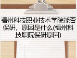 福州科技职业技术学院能否保研，原因是什么(福州科技职院保研原因)