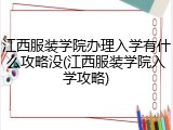 江西服装学院办理入学有什么攻略没(江西服装学院入学攻略)