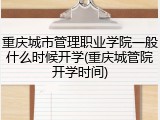 重庆城市管理职业学院一般什么时候开学(重庆城管院开学时间)