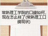 常熟理工学院的口碑如何，现在怎么样了(常熟理工口碑现状)