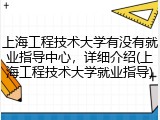 上海工程技术大学有没有就业指导中心，详细介绍(上海工程技术大学就业指导)