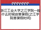 浙江工业大学之江学院一般什么时候放寒暑假(之江学院寒暑假时间)