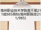亳州职业技术学院是不是211或985高校(亳州职院非211/985)