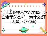 江门职业技术学院的毕业证含金量怎么样，为什么(江职毕业证价值)